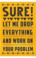 Sure, Let Me Drop Everything and Work On Your Problem
