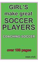 Girl;s Make Great Soccer Players: coaching soccer, over 100 pages