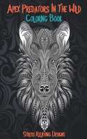 Apex Predators In The Wild - Coloring Book - Stress Relieving Designs