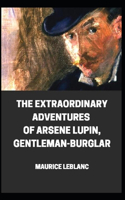 Extraordinary Adventures of Arsene Lupin, Gentleman-Burglar illustrated: THE FIRST TRILOGY. Arsene Lupin Gentleman Burglar; Arsene Lupin vs. Herlock Sholmes;