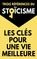 Les Clés Pour Une Vie Meilleure Trois Références du Stoïcisme