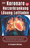 Koronare Herzerkrankung Lösung Leitfaden: Die vollständige Schritt-für-Schritt-Anleitung für effektive Diagnose, Behandlung, Prävention und Management