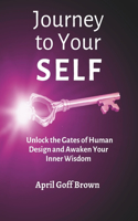 Journey to Your SELF: Unlocking the Gates of Human Design and Awaken Your Inner Wisdom