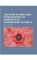 The Story of King Lear from Geoffrey of Monmouth to Shakespeare Volume 35