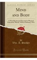 Mind and Body, Vol. 17: A Monthly Journal Devoted to Physical Education; March, 1910 to February, 1911 (Classic Reprint)(English)