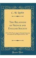 The Relations of French and English Society: 1763-1793; Thesis Approved by the University of London for the Degree of M.A. 1911 (Classic Reprint)