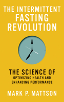 Intermittent Fasting Revolution: The Science of Optimizing Health and Enhancing Performance