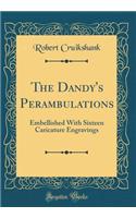 The Dandy's Perambulations: Embellished With Sixteen Caricature Engravings (Classic Reprint)