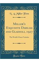 Miller's Exquisite Dahlias and Gladioli, 1927: The World's Finest Varieties (Classic Reprint)