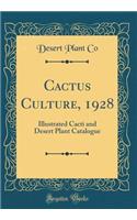 Cactus Culture, 1928: Illustrated Cacti and Desert Plant Catalogue (Classic Reprint): Illustrated Cacti and Desert Plant Catalogue (Classic Reprint)