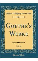 Goethe's Werke, Vol. 10 (Classic Reprint)