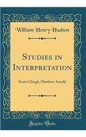 Studies in Interpretation: Keats Clough, Matthew Arnold (Classic Reprint)