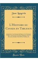 L'Histoire Du Canada En Tableaux: Comprenant; 1. Les ï¿½vï¿½nements Politiques; 2. Les ï¿½vï¿½nements Religieux; 3. Les Listes Des Vice-Rois, Gouverneurs, Intendants, Etc.; 4. Des Listes Des Archevï¿½ques Et ï¿½vï¿½ques; 5. Les Dï¿½couvertes, Batai