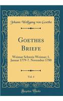 Goethes Briefe, Vol. 4: Weimar Schweiz Weimar; 1. Januar 1779-7. November 1780 (Classic Reprint): Weimar Schweiz Weimar; 1. Januar 1779-7. November 1780 (Classic Reprint)