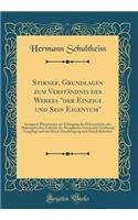 Stirner, Grundlagen Zum Verstï¿½ndnis Des Werkes Der Einzige Und Sein Eigentum: Inaugural-Dissertation Zur Erlangung Der Doktorwï¿½rde, Der Philosophischen Fakultï¿½t Der Kï¿½niglichen Universitï¿½t Greifswald Vorgelegt Und Mit Deren Genehmigung Zu: Inaugural-Dissertation Zur Erlangung Der Doktorwï¿½rde, Der Philosophischen Fakultï¿½t Der Kï¿½niglichen Universitï¿½t Greifswald Vorgelegt Und Mit 