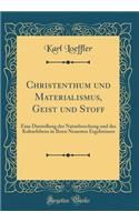 Christenthum Und Materialismus, Geist Und Stoff: Eine Darstellung Der Naturforschung Und Des Kulturlebens in Ihren Neuesten Ergebnissen (Classic Reprint)