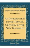 An Introduction to the Textual Criticism of the New Testament (Classic Reprint)
