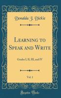 Learning to Speak and Write, Vol. 1: Grades I, II, III, and IV (Classic Reprint)