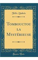 Tombouctou La MystÃ©rieuse (Classic Reprint)