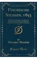 Psychische Studien, 1893, Vol. 20: Monatliche Zeitschrift, VorzÃ¼glich Der Untersuchung Der Wenig Gekannten PhÃ¤nomene Des Seelenlebens Gewidmet (Classic Reprint)