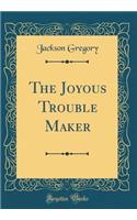 The Joyous Trouble Maker (Classic Reprint)