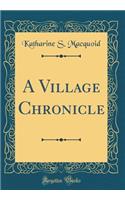 A Village Chronicle (Classic Reprint)