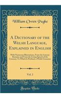 A Dictionary of the Welsh Language, Explained in English, Vol. 2: With Numerous Illustrations, from the Literary Remains and from the Living Speech of the Cymmry; To Which Is Prefixed, a Welsh Grammar (Classic Reprint)