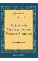 Essays and Meditations on Various Subjects (Classic Reprint)