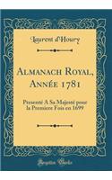 Almanach Royal, Annï¿½e 1781: Presentï¿½ a Sa Majestï¿½ Pour La Premiere Fois En 1699 (Classic Reprint)