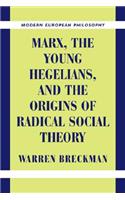 Marx, the Young Hegelians, and the Origins of Radical Social Theory