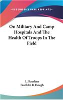 On Military and Camp Hospitals and the Health of Troops in the Field