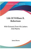 Life Of William B. Robertson: With Extracts From His Letters And Poems(English)