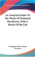 Analytical Index To The Works Of Nathaniel Hawthorne, With A Sketch Of His Life