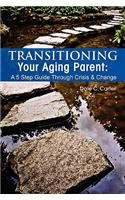 Transitioning Your Aging Parent: A 5 Step Guide Through Crisis & Change