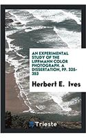 Experimental Study of the Lippmann Color Photograph. a Dissertation, Pp. 325-353