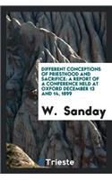 Different Conceptions of Priesthood and Sacrifice: A Report of a Conference Held at Oxford Dec. 13 and 14 1899: A Report of a Conference Held at Oxford Dec. 13 and 14 1899