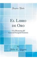 El Libro de Oro: a la Memoria del General Exequiel Zamora (Classic Reprint)