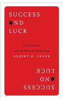 Success and Luck: Good Fortune and the Myth of Meritocracy