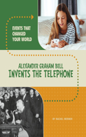 Events That Changed Your World Alexander Graham Bell Invents the Telephone