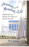Cleaning and the Meaning of Life: Simple Solutions to Declutter Your Home and Beautify Your Life