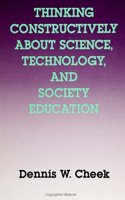 Thinking Constructively about Science, Technology, and Society Education