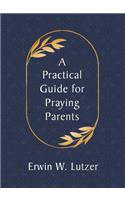 Practical Guide for Praying Parents, A