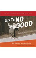 Up to No Good: The Rascally Things Boys Do As Told By Perfectly Decent Grown Men