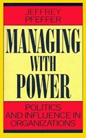 Managing With Power: Politics and Influence in Organizations