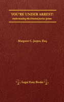 You're Under Arrest!: Understanding the Criminal Justice System