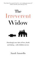The Irreverent Widow: Shockingly True Tales of Love, Death and Dating...with Children in Tow