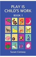 Play Is Child's Work: Book 1