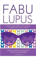 Fabulupus: How to be young, successful and fabulous (with lupus)