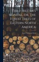 Forester's Manual, or, The Forest Trees of Eastern North America [microform]
