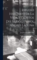 Estudio Histórico de la Vida y Escritos del Sabio Español Andrés Laguna